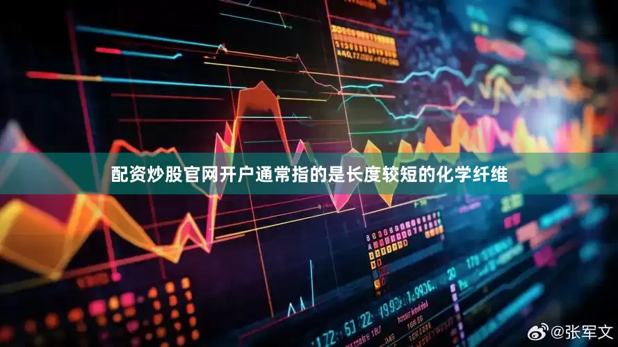 配资炒股官网开户通常指的是长度较短的化学纤维