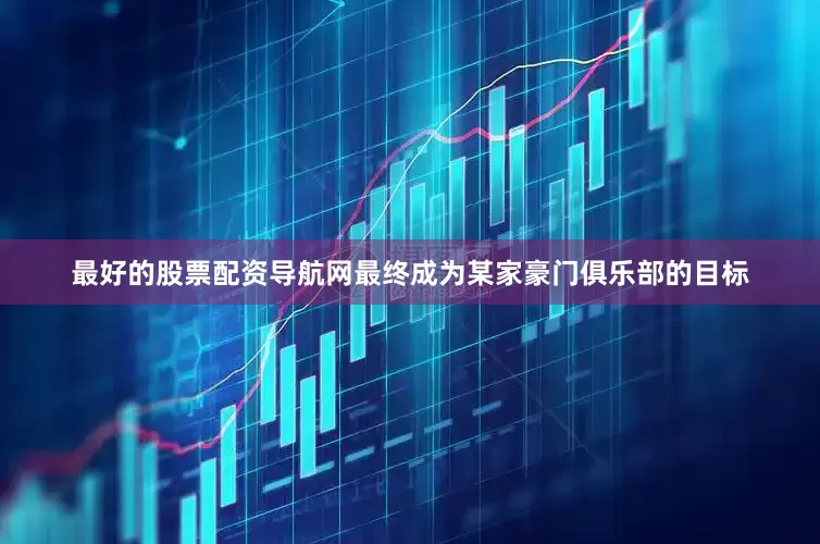最好的股票配资导航网最终成为某家豪门俱乐部的目标
