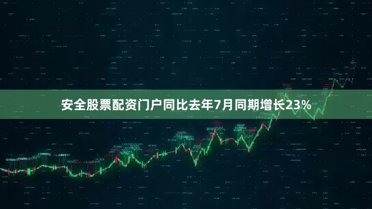 安全股票配资门户同比去年7月同期增长23%