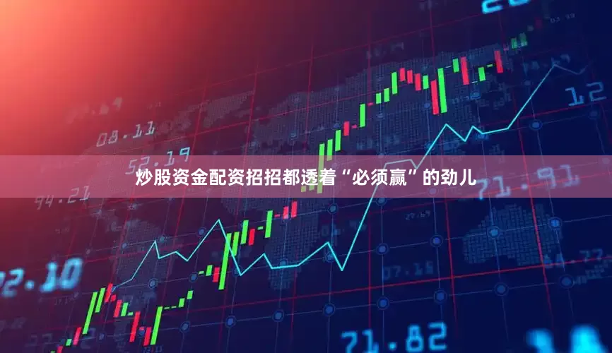炒股资金配资招招都透着“必须赢”的劲儿